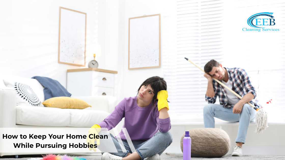 How to Keep Your Home Clean While Pursuing Hobbies