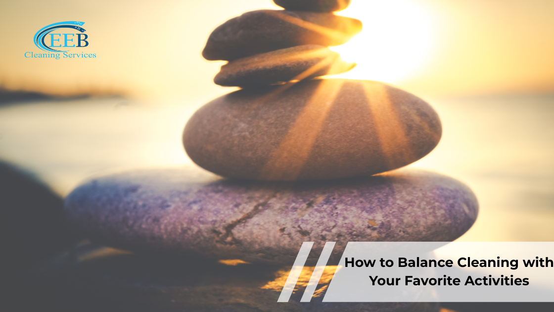 How to Balance Cleaning with Your Favorite Activities