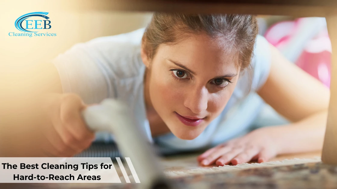 The Best Cleaning Tips for Hard-to-Reach Areas