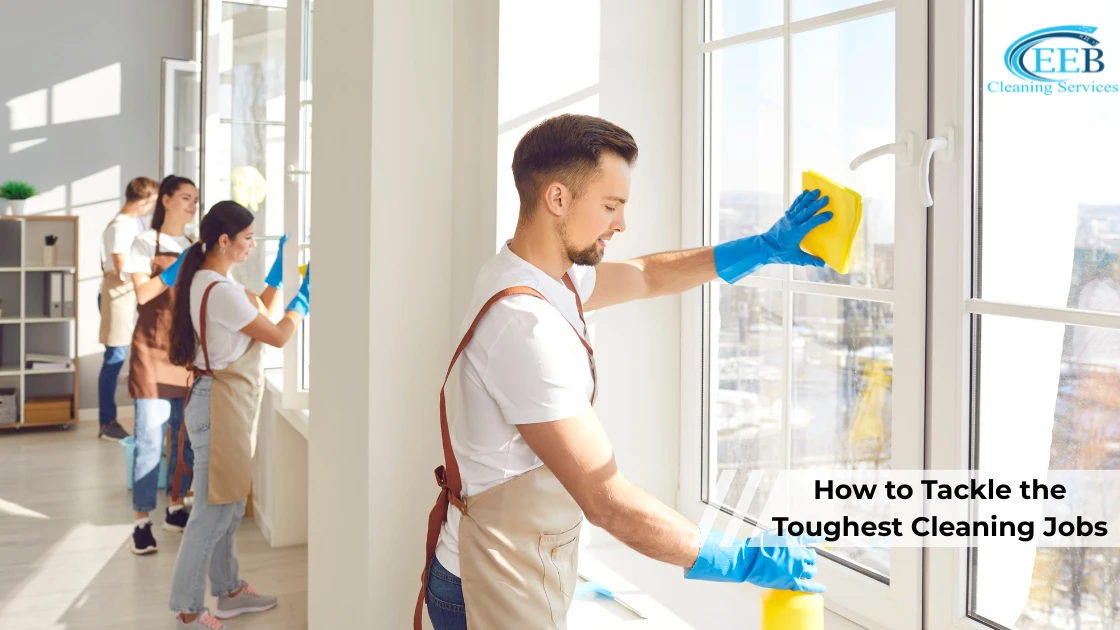 How to Tackle the Toughest Cleaning Jobs