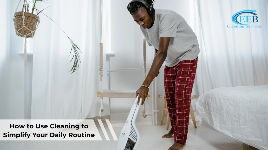 How to Use Cleaning to Simplify Your Daily Routine