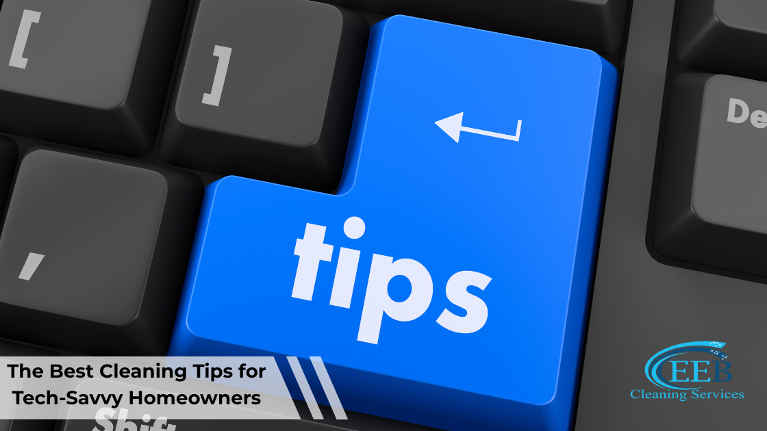The Best Cleaning Tips for Tech-Savvy Homeowners}