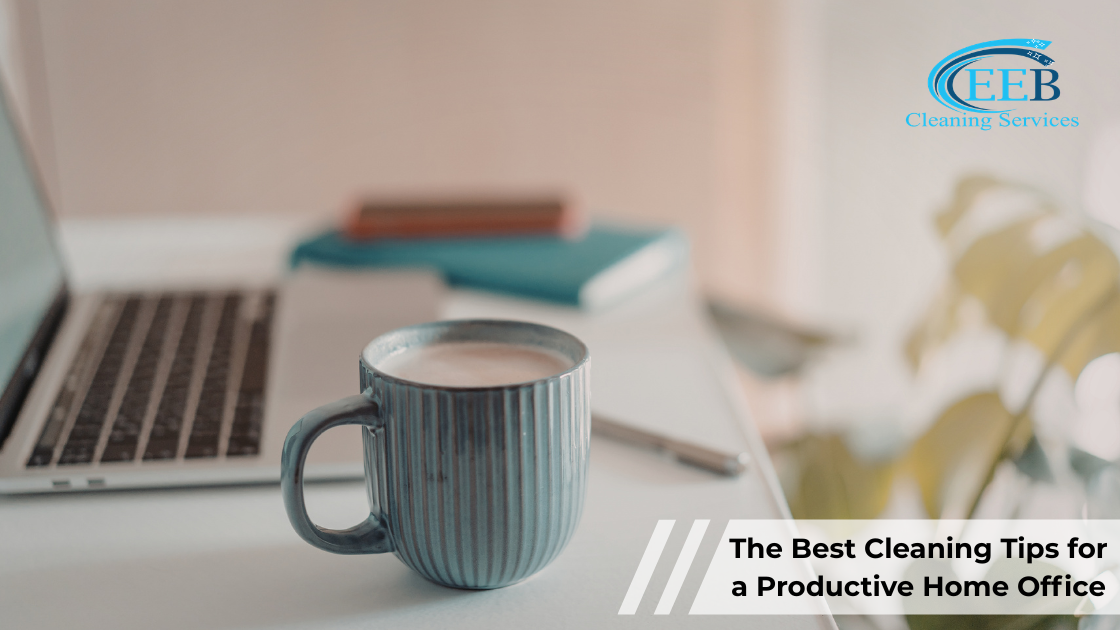 The Best Cleaning Tips for a Productive Home Office}
