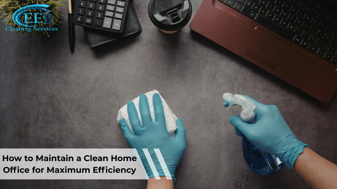 How to Maintain a Clean Home Office for Maximum Efficiency}