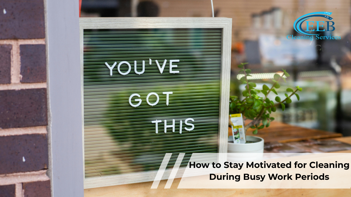 How to Stay Motivated for Cleaning During Busy Work Periods}